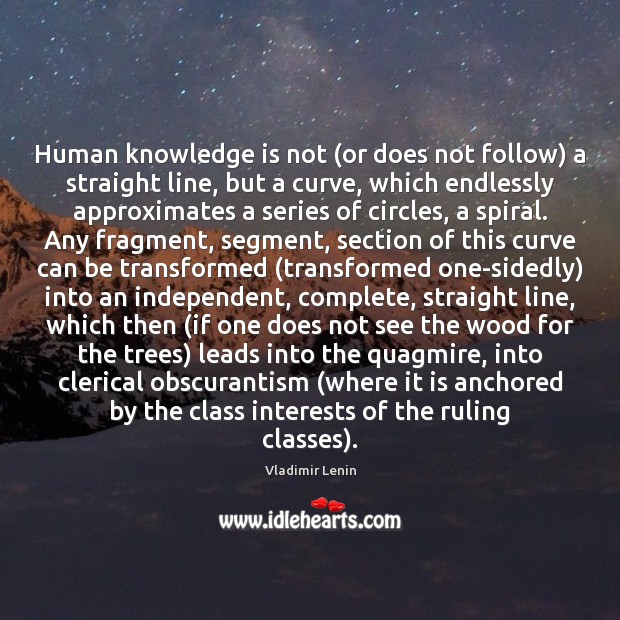 Human knowledge is not (or does not follow) a straight line, but 