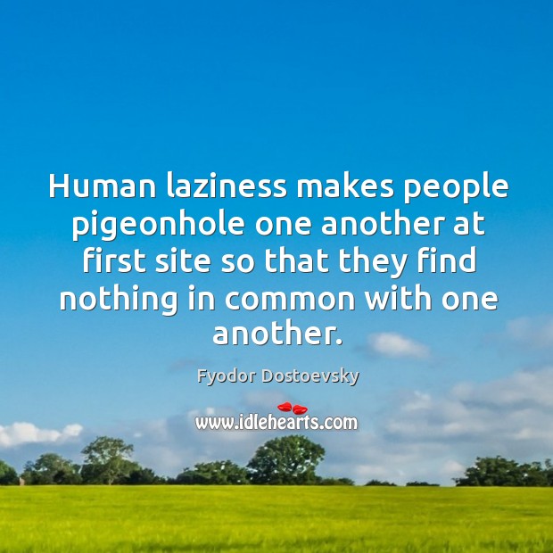 Human laziness makes people pigeonhole one another at first site so that Image