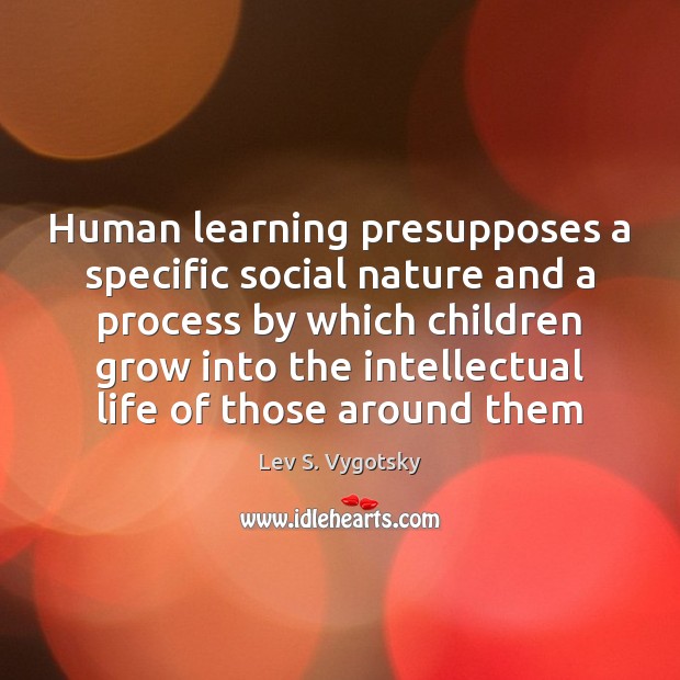 Human learning presupposes a specific social nature and a process by which Lev S. Vygotsky Picture Quote