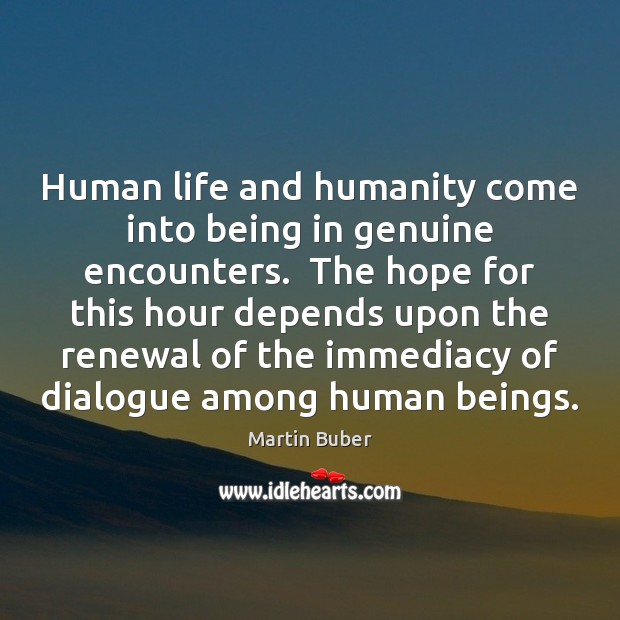 Human life and humanity come into being in genuine encounters.  The hope Image