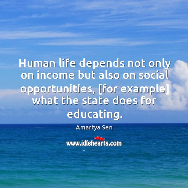Human life depends not only on income but also on social opportunities, [ Amartya Sen Picture Quote