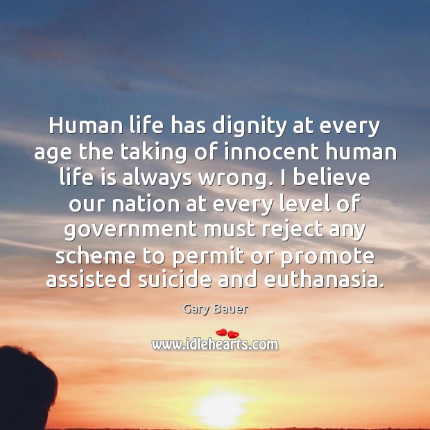 Human life has dignity at every age the taking of innocent human Gary Bauer Picture Quote