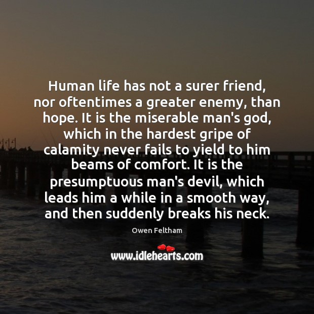 Human life has not a surer friend, nor oftentimes a greater enemy, Owen Feltham Picture Quote