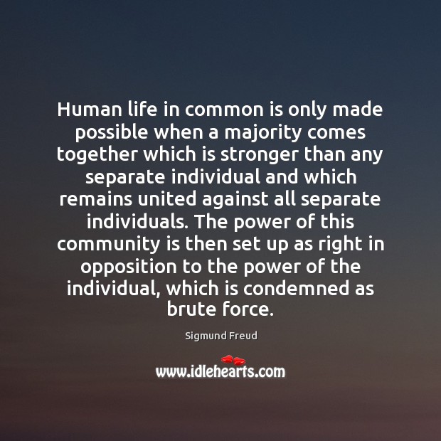 Human life in common is only made possible when a majority comes Sigmund Freud Picture Quote