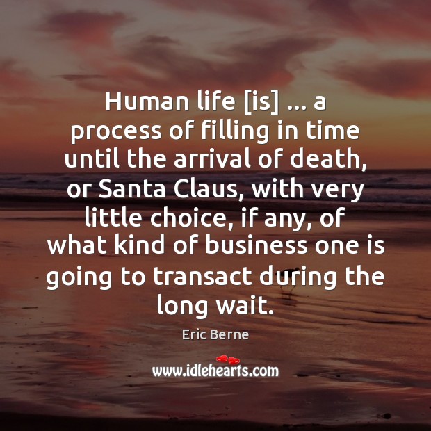 Human life [is] … a process of filling in time until the arrival Image