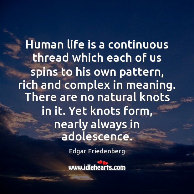 Human life is a continuous thread which each of us spins to Edgar Friedenberg Picture Quote