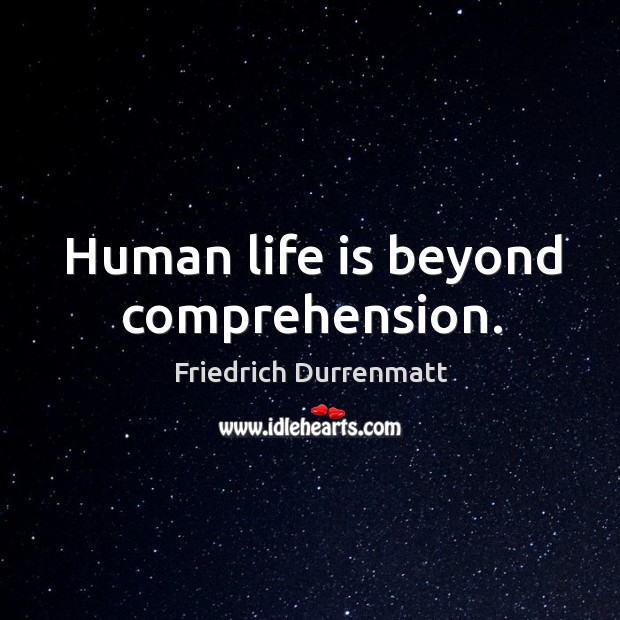 Human life is beyond comprehension. Image