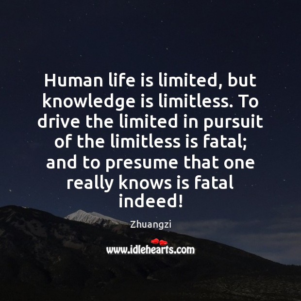 Human life is limited, but knowledge is limitless. To drive the limited Zhuangzi Picture Quote