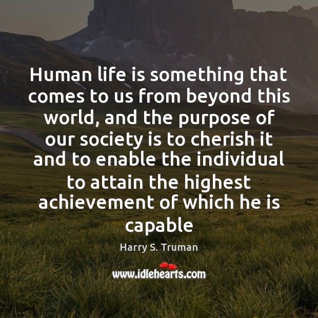 Human life is something that comes to us from beyond this world, Harry S. Truman Picture Quote