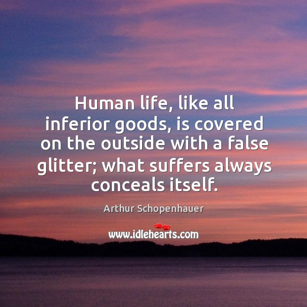 Human life, like all inferior goods, is covered on the outside with Arthur Schopenhauer Picture Quote