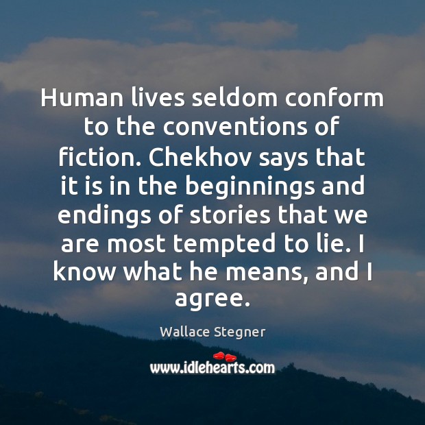 Human lives seldom conform to the conventions of fiction. Chekhov says that Wallace Stegner Picture Quote