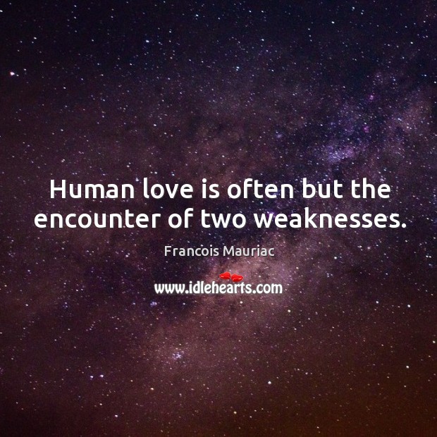 Human love is often but the encounter of two weaknesses. Francois Mauriac Picture Quote