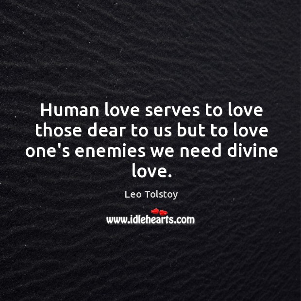 Human love serves to love those dear to us but to love one’s enemies we need divine love. Image