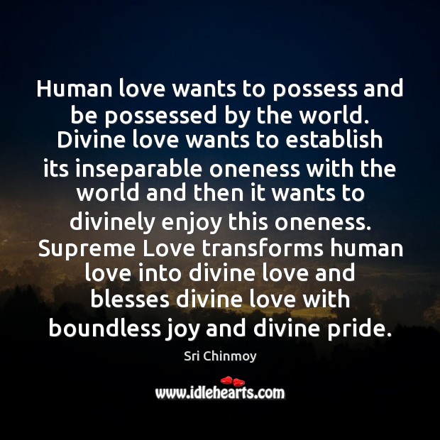 Human love wants to possess and be possessed by the world. Divine Sri Chinmoy Picture Quote