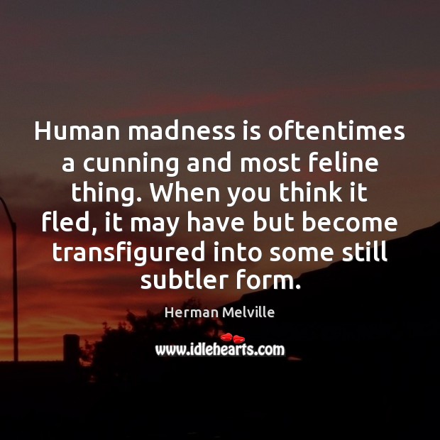 Human madness is oftentimes a cunning and most feline thing. When you Herman Melville Picture Quote