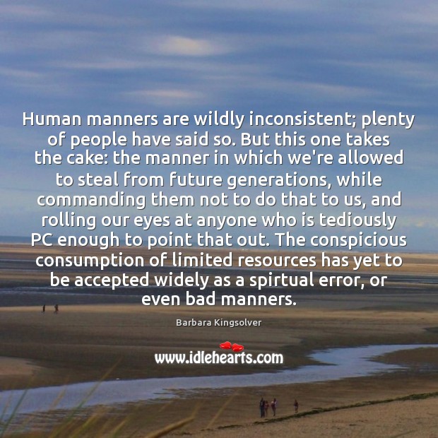 Human manners are wildly inconsistent; plenty of people have said so. But Barbara Kingsolver Picture Quote