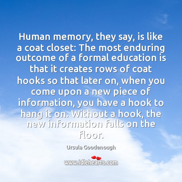 Human memory, they say, is like a coat closet: The most enduring Education Quotes Image