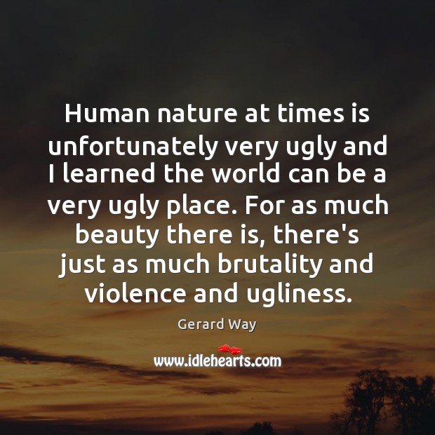 Human nature at times is unfortunately very ugly and I learned the Gerard Way Picture Quote