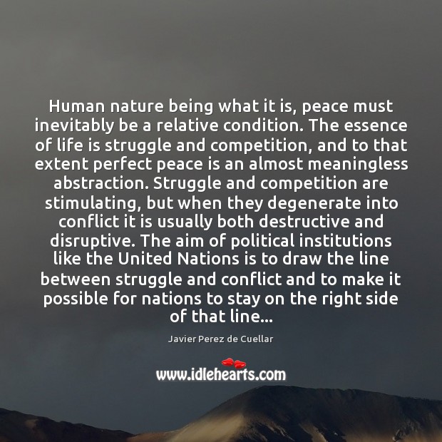 Human nature being what it is, peace must inevitably be a relative Javier Perez de Cuellar Picture Quote