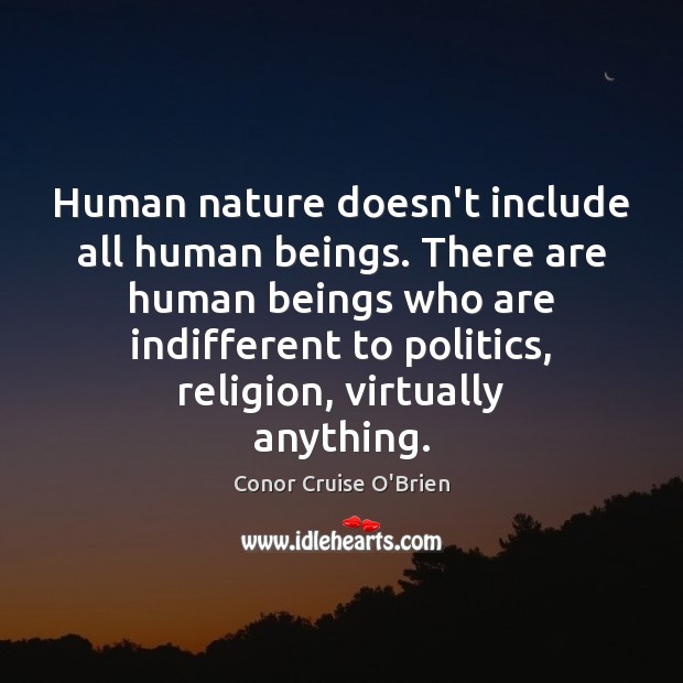 Human nature doesn’t include all human beings. There are human beings who Conor Cruise O’Brien Picture Quote