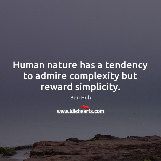 Human nature has a tendency to admire complexity but reward simplicity. Ben Huh Picture Quote