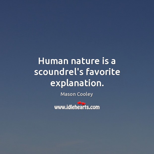 Human nature is a scoundrel’s favorite explanation. Mason Cooley Picture Quote