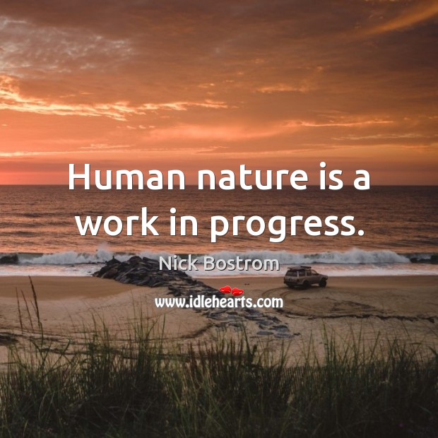Human nature is a work in progress. Nick Bostrom Picture Quote