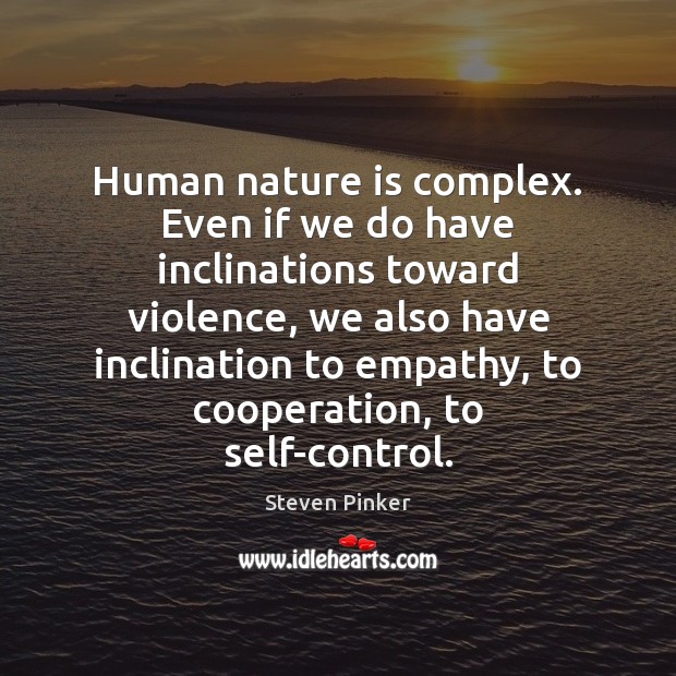 Human nature is complex. Even if we do have inclinations toward violence, Steven Pinker Picture Quote