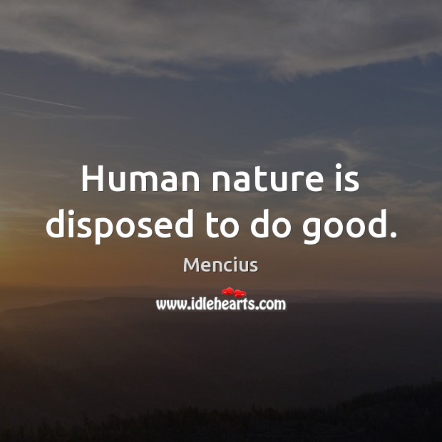 Human nature is disposed to do good. Mencius Picture Quote