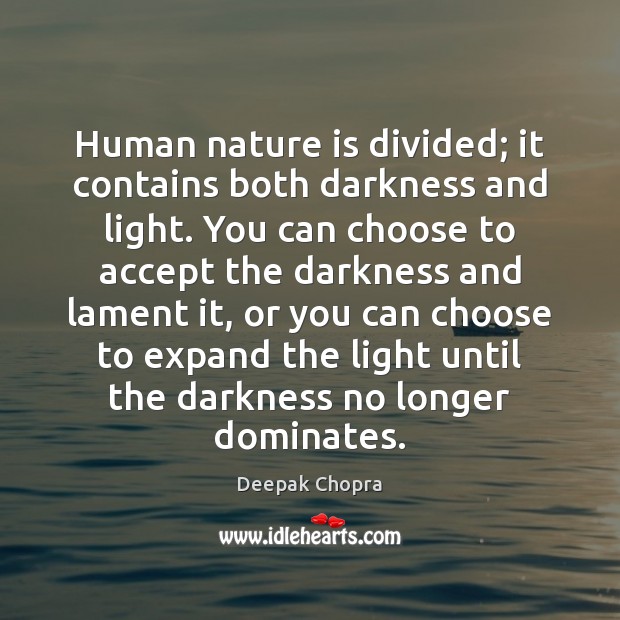 Human nature is divided; it contains both darkness and light. You can Image