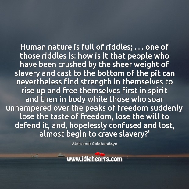 Human nature is full of riddles; . . . one of those riddles is: how Aleksandr Solzhenitsyn Picture Quote