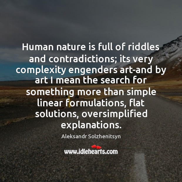 Human nature is full of riddles and contradictions; its very complexity engenders Aleksandr Solzhenitsyn Picture Quote