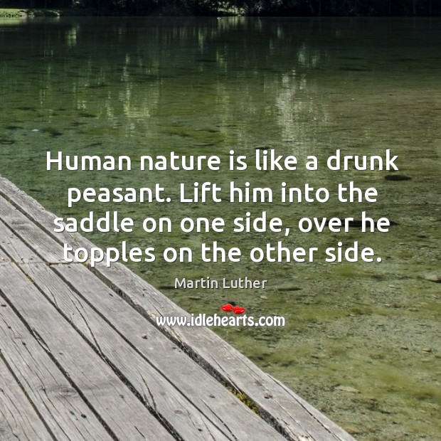 Human nature is like a drunk peasant. Lift him into the saddle Image