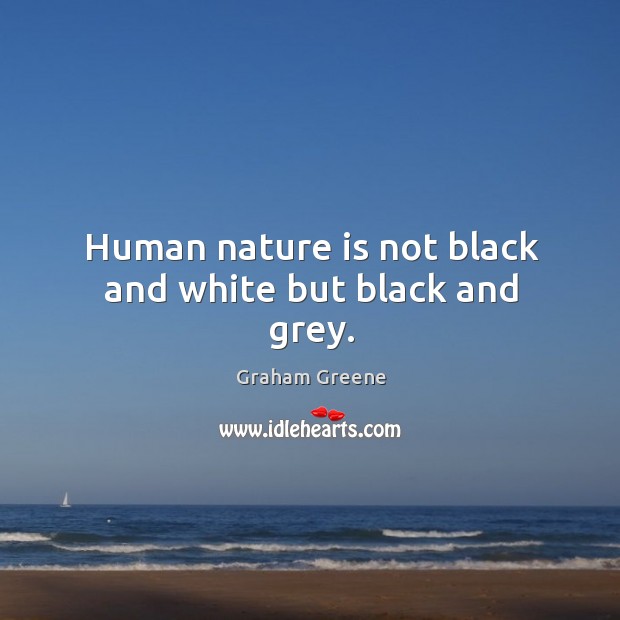 Human nature is not black and white but black and grey. Graham Greene Picture Quote