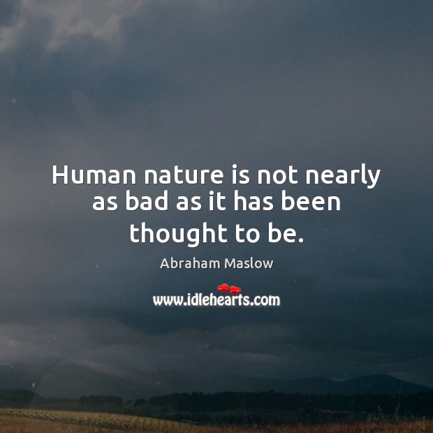 Human nature is not nearly as bad as it has been thought to be. Abraham Maslow Picture Quote