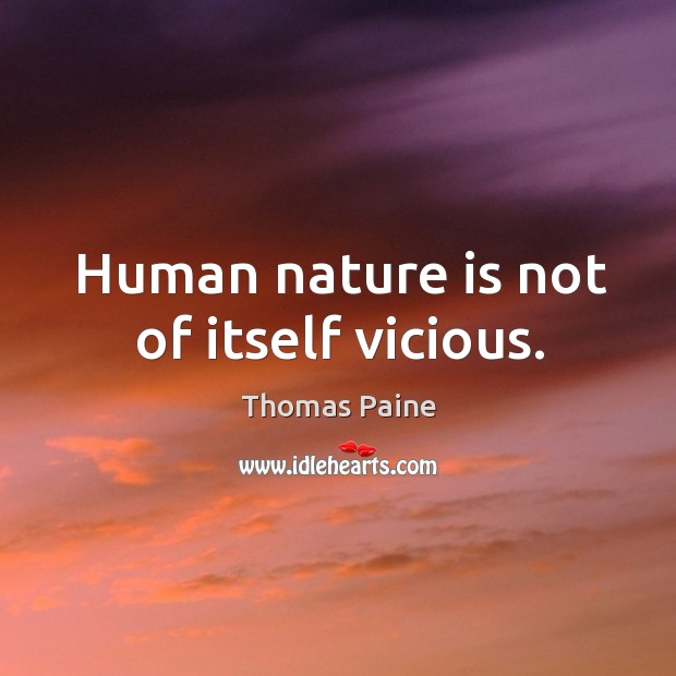 Human nature is not of itself vicious. Thomas Paine Picture Quote