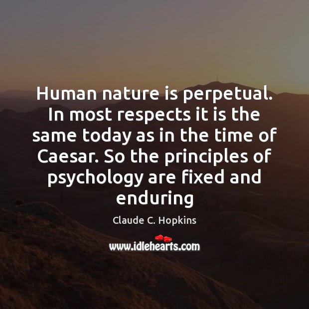 Human nature is perpetual. In most respects it is the same today Claude C. Hopkins Picture Quote