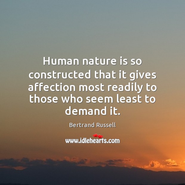Human nature is so constructed that it gives affection most readily to Bertrand Russell Picture Quote