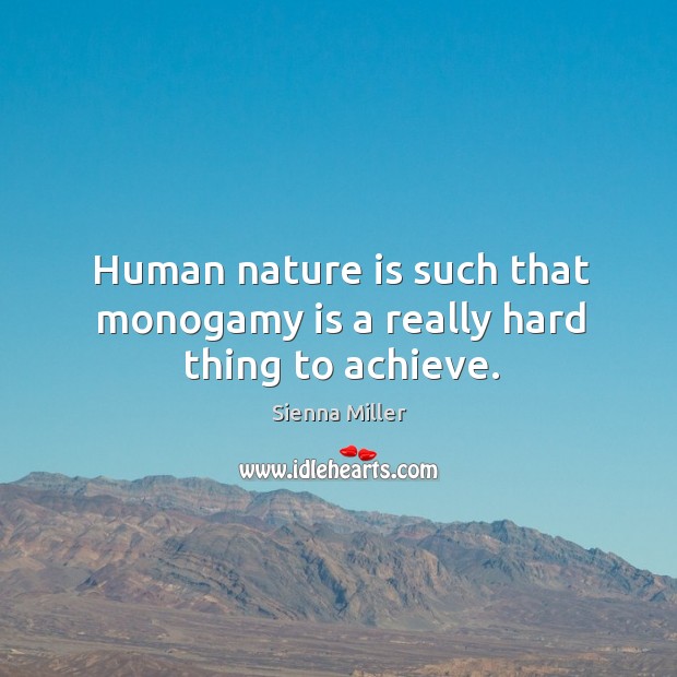 Human nature is such that monogamy is a really hard thing to achieve. Sienna Miller Picture Quote