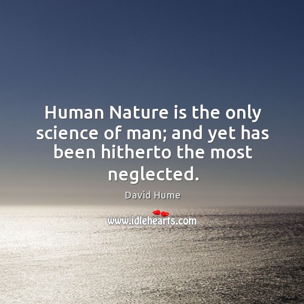 Human nature is the only science of man; and yet has been hitherto the most neglected. Image