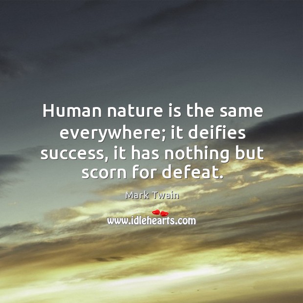 Human nature is the same everywhere; it deifies success, it has nothing Image