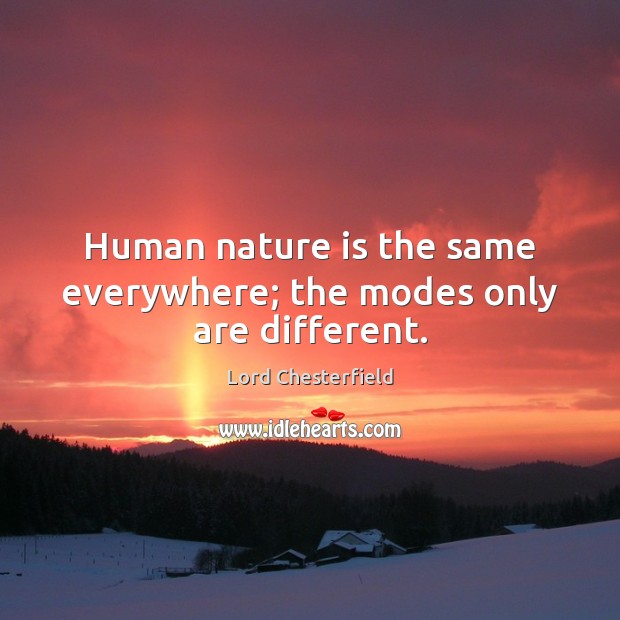 Human nature is the same everywhere; the modes only are different. Lord Chesterfield Picture Quote