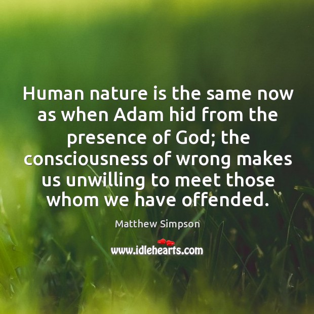 Human nature is the same now as when adam hid from the presence of God Matthew Simpson Picture Quote