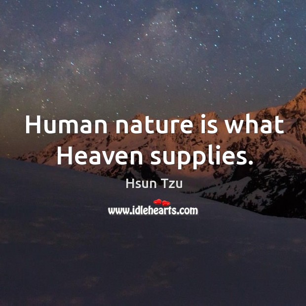 Human nature is what heaven supplies. Hsun Tzu Picture Quote