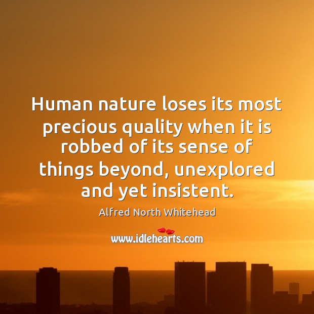 Human nature loses its most precious quality when it is robbed of Alfred North Whitehead Picture Quote