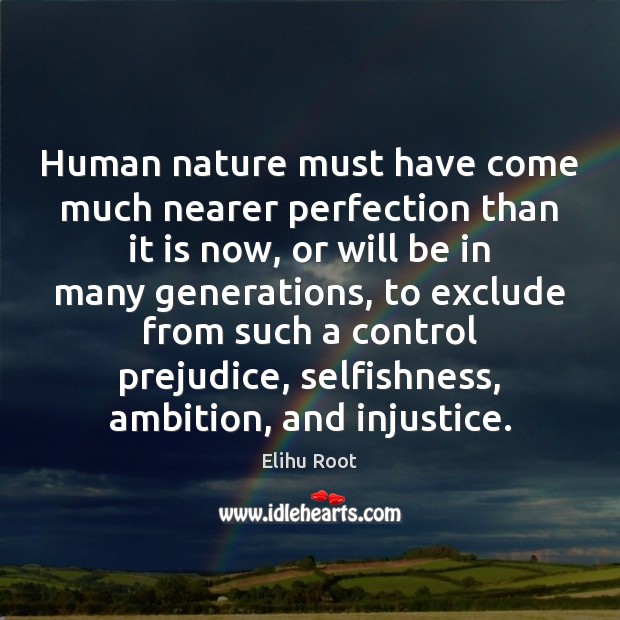 Human nature must have come much nearer perfection than it is now, Elihu Root Picture Quote
