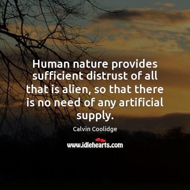 Human nature provides sufficient distrust of all that is alien, so that Calvin Coolidge Picture Quote