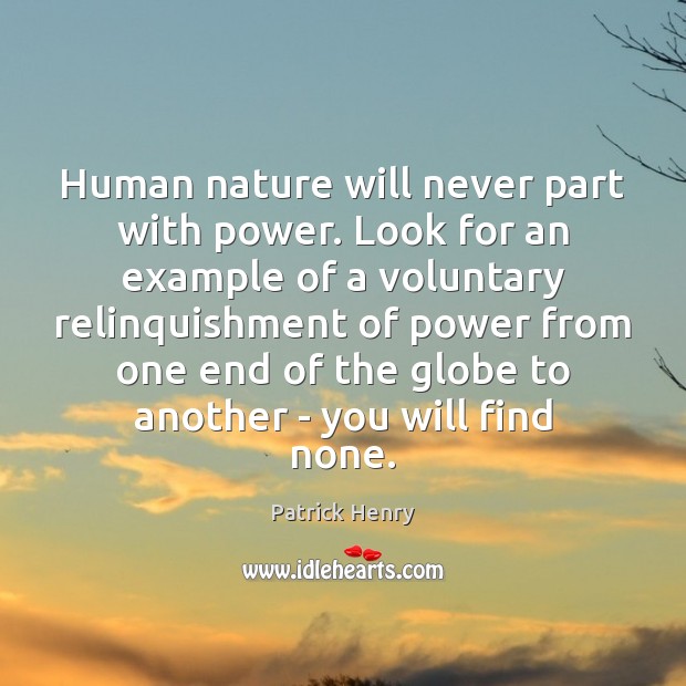 Human nature will never part with power. Look for an example of Patrick Henry Picture Quote