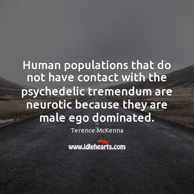 Human populations that do not have contact with the psychedelic tremendum are Terence McKenna Picture Quote