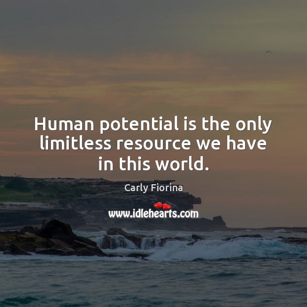 Human potential is the only limitless resource we have in this world. Carly Fiorina Picture Quote